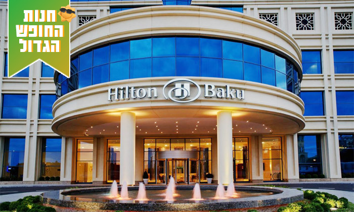 2 חופשת 5 כוכבים בבאקו: 3/4/5 לילות במלון Hilton, עם טיסות ישירות והעברות - גם בחופש הגדול